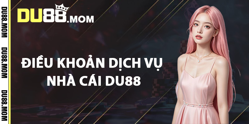 Điều Khoản Dịch Vụ Trang Cá Cược Online Hàng Đầu DU88 1 Tổng hợp điều khoản dịch vụ nhà cái DU88